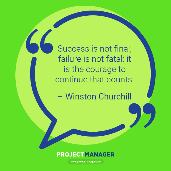 “Success is not final; failure is not fatal: it is the courage to continue that counts.” – Winston Churchill